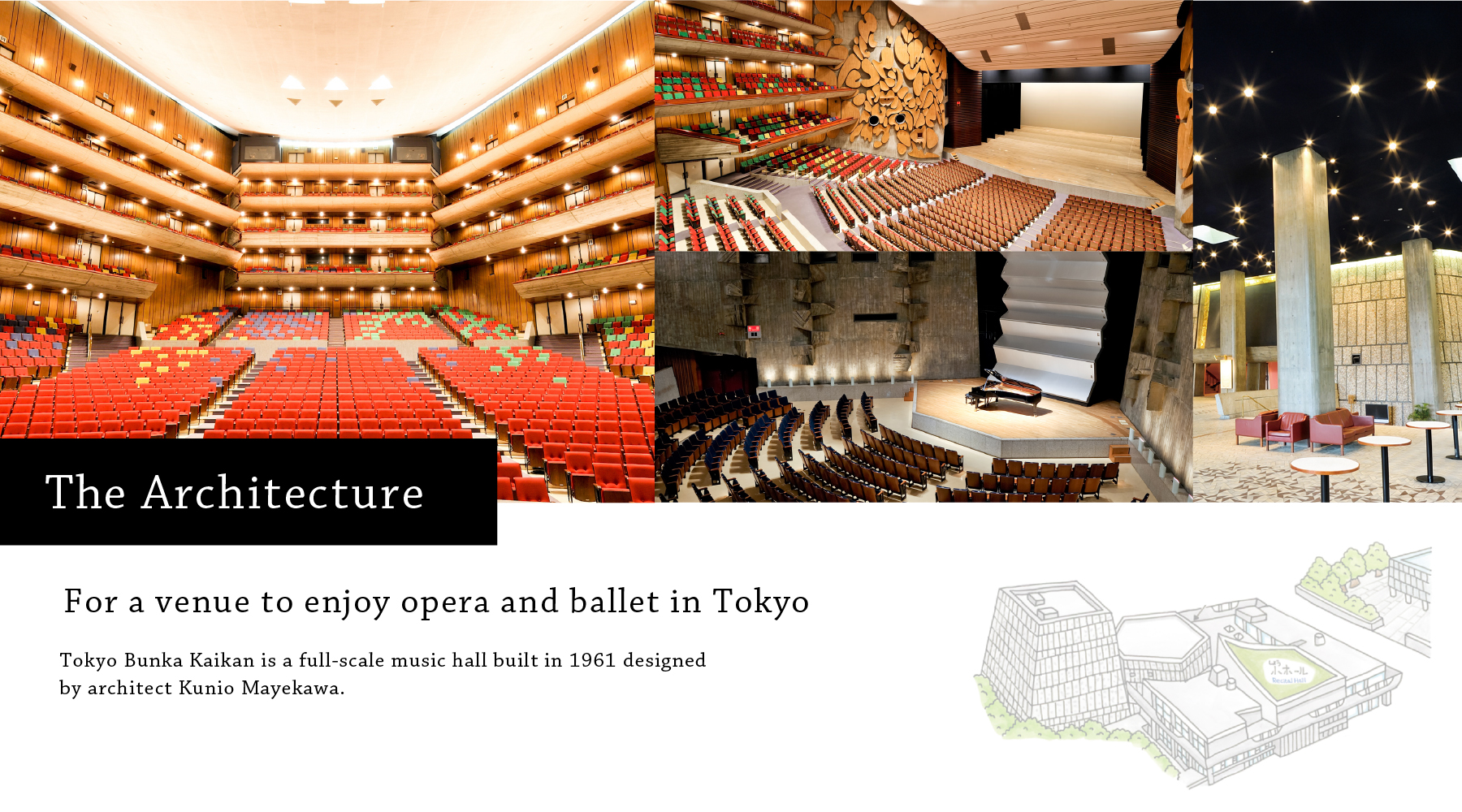 The Architecture For a venue to enjoy opera and ballet in Tokyo Tokyo Bunka Kaikan is a full-scale music hall built in 1961 designed by architect Kunio Mayekawa.